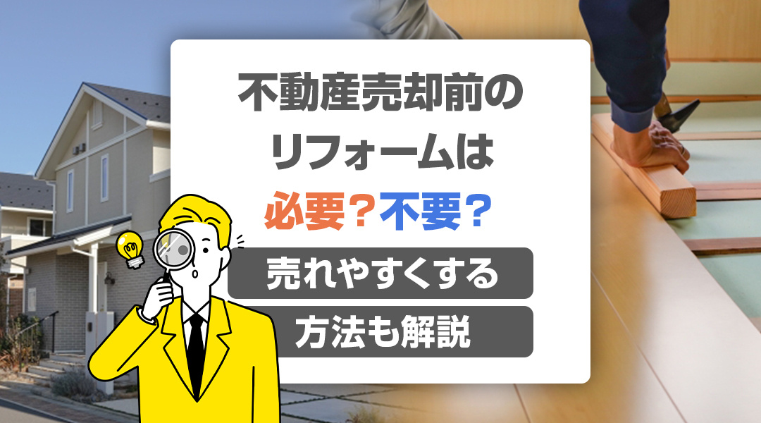 不動産売却前のリフォームは必要？不要？売れやすくする方法も解説の画像