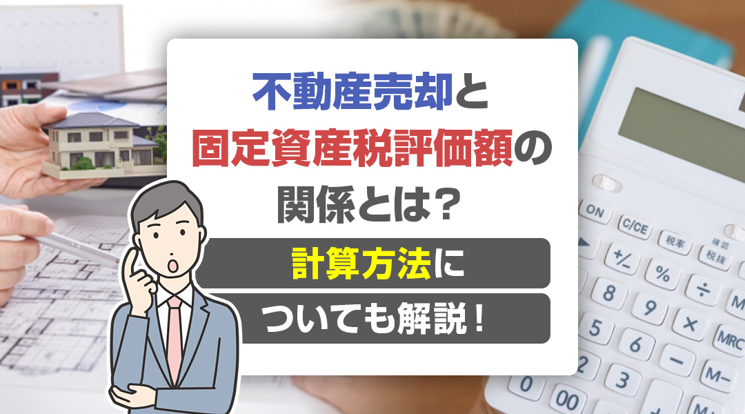 不動産売却と固定資産税評価額の関係とは？計算方法についても解説！