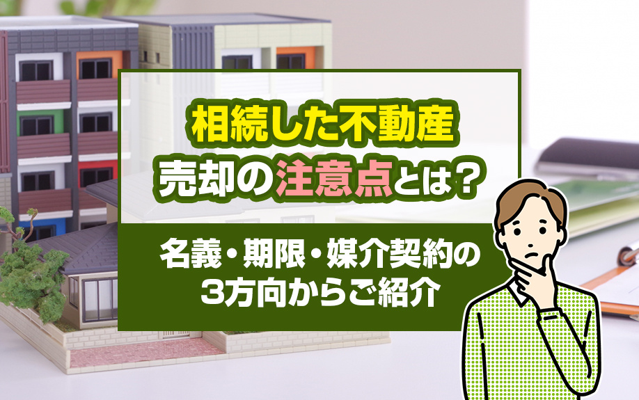 相続した不動産売却の注意点とは？名義・期限・媒介契約の3方向から紹介