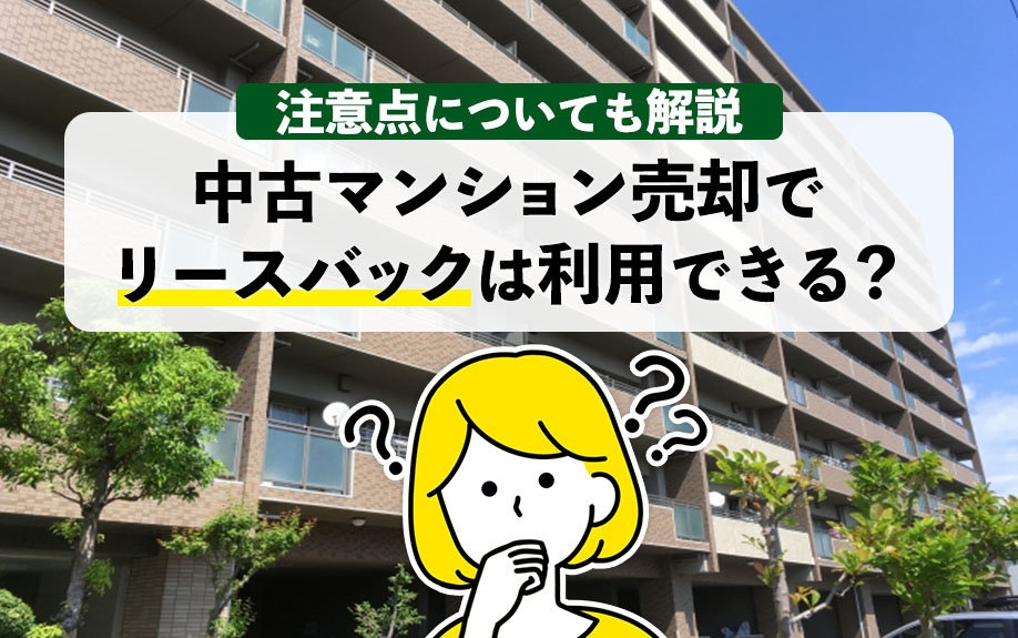 中古マンション売却でリースバックは利用できる？注意点についても解説の画像