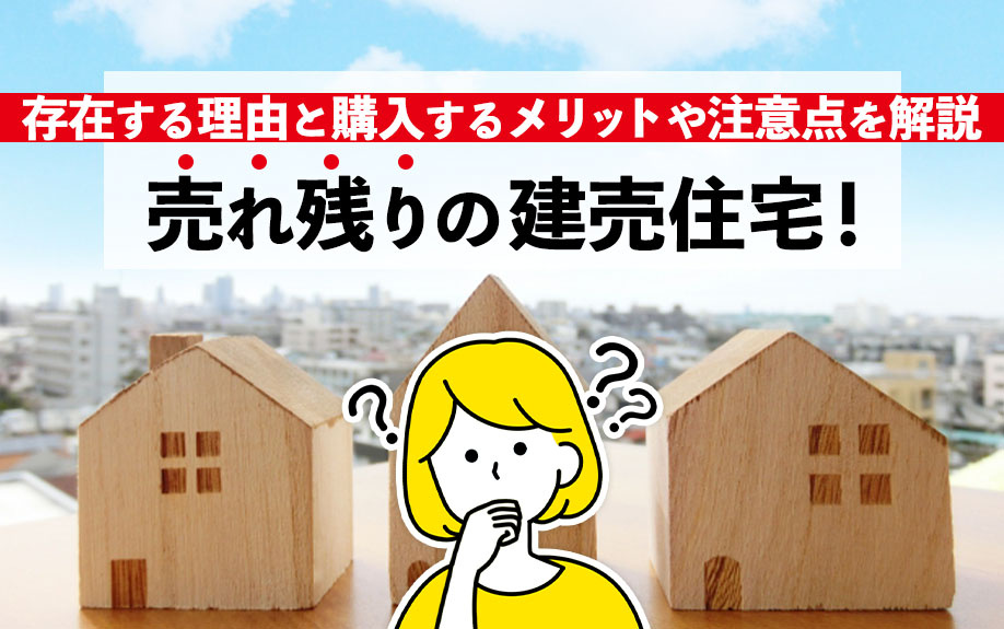 売れ残りの建売住宅！存在する理由と購入するメリットや注意点を解説の画像