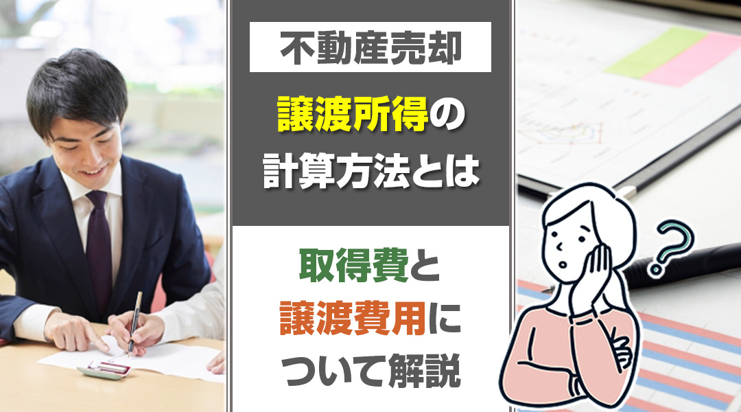不動産売却における譲渡所得の計算方法とは？取得費と譲渡費用について解説