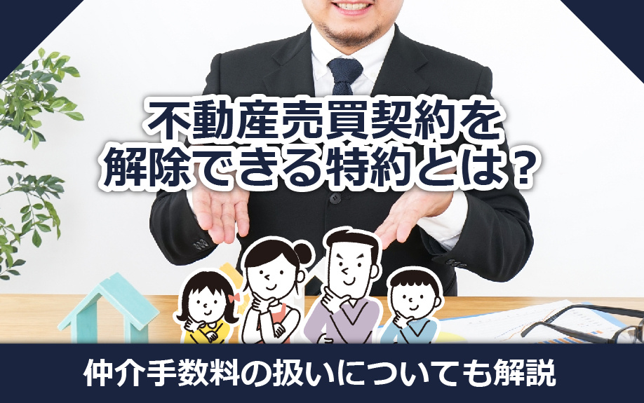 不動産売買契約を解除できる特約とは？仲介手数料の扱いについても解説