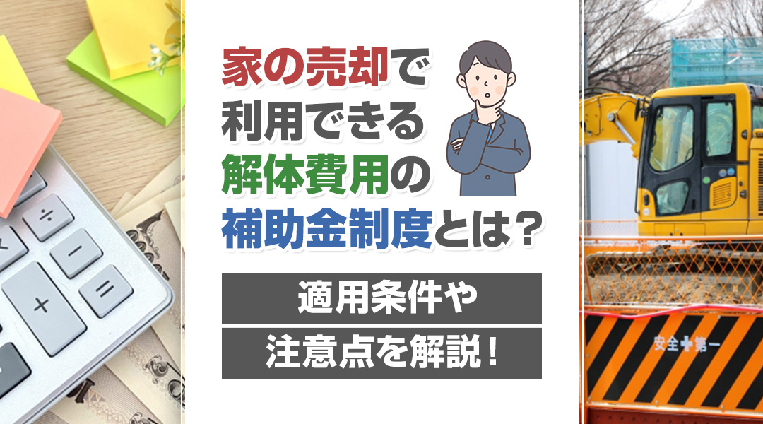 家の売却で利用できる解体費用の補助金制度とは？適用条件や注意点を解説！の画像