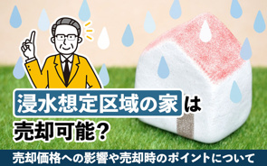 浸水想定区域の家は売却可能？売却価格への影響や売却時のポイントについての画像