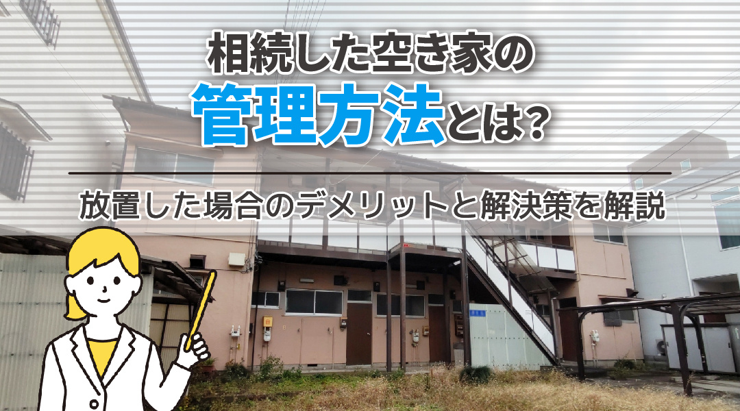 相続した空き家の管理方法および放置した場合のデメリットと解決策を解説の画像
