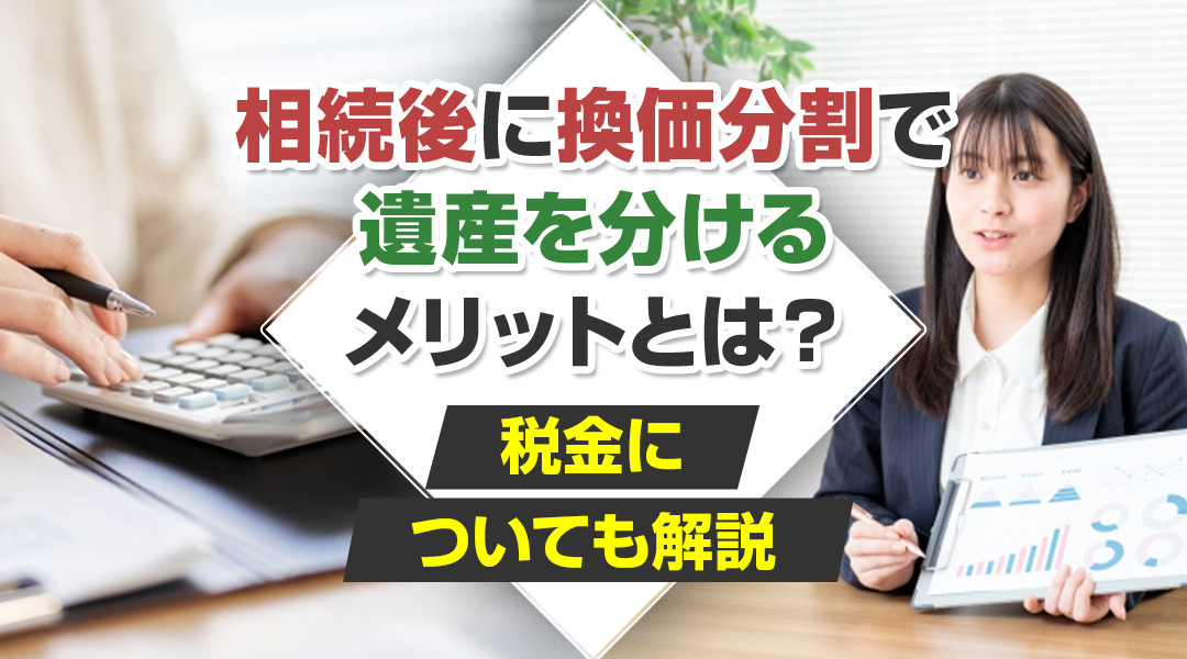 相続後に換価分割で遺産を分けるメリットとは？税金についても解説の画像