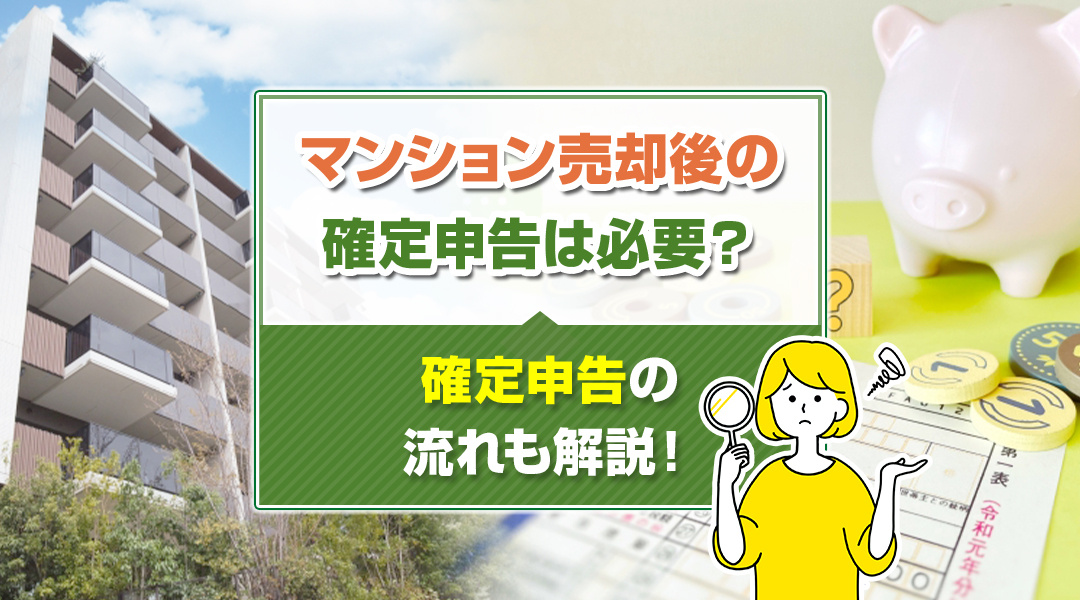 マンション売却後の確定申告は必要？確定申告の流れも解説！