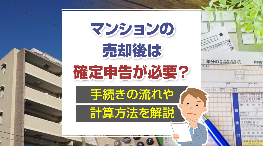 マンションの売却後は確定申告が必要？手続きの流れや計算方法を解説の画像