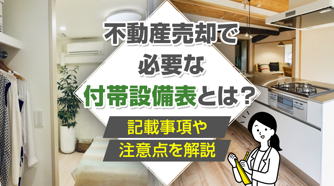 不動産売却で必要な付帯設備表とは？記載事項や注意点を解説