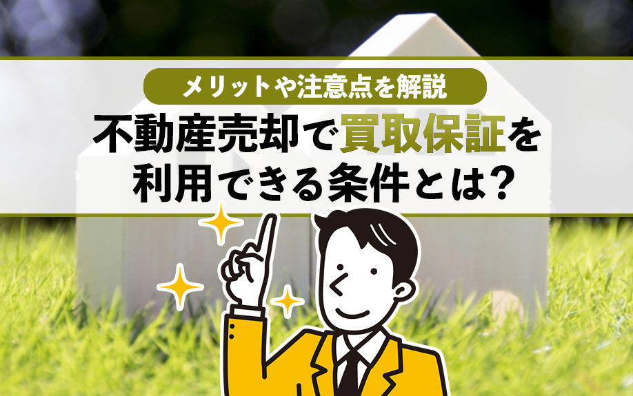 不動産売却で買取保証を利用できる条件とは？メリットや注意点を解説の画像