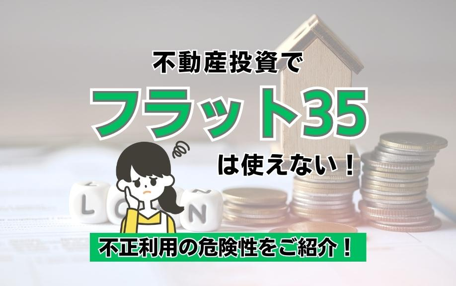 不動産投資でフラット35は使えない！不正利用の危険性をご紹介！