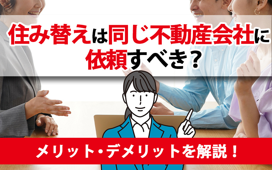 住み替えは同じ不動産会社に依頼すべき？メリット・デメリットを解説！