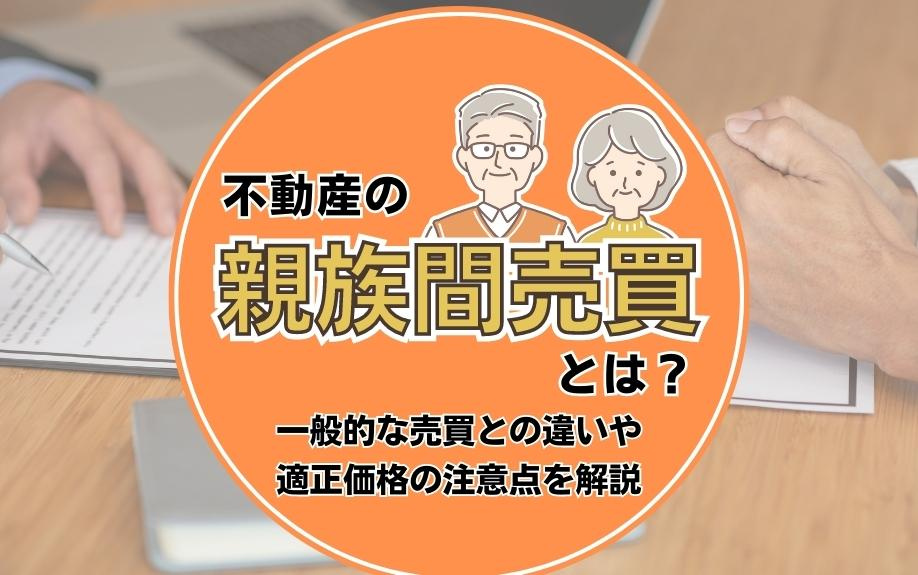 不動産の親族間売買とは？一般的な売買との違いや適正価格の注意点を解説