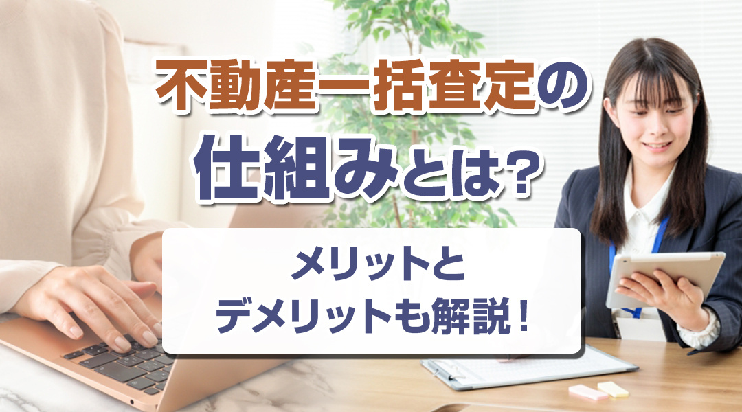 不動産一括査定の仕組みとは？メリットとデメリットも解説！