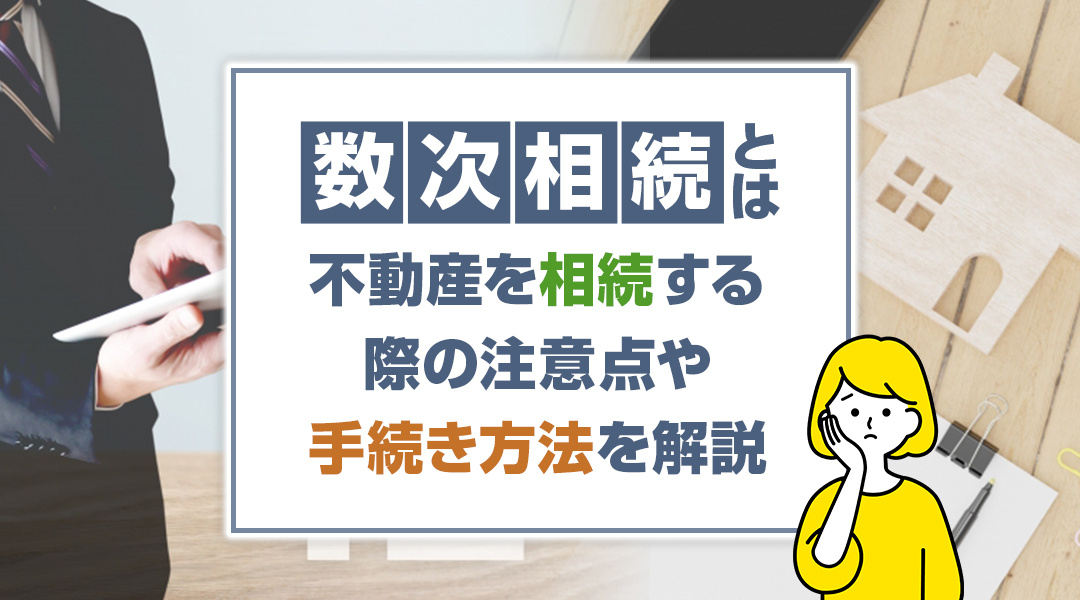 【2026年RN】数次相続とは？不動産を相続する際の注意点や手続き方法を解説の画像