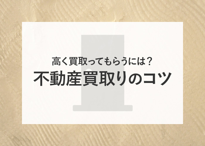 高く買取ってもらうには？不動産買取りのコツをご紹介しますの画像