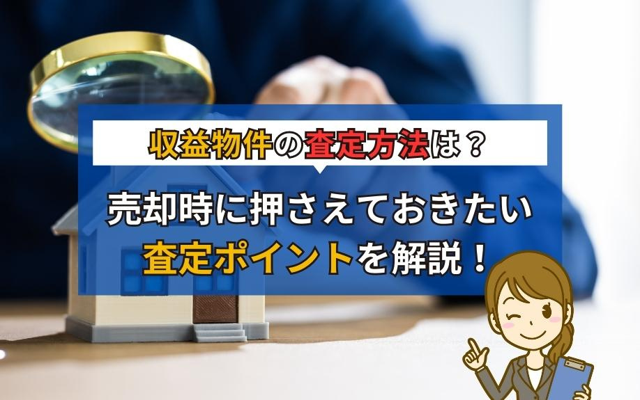 収益物件の査定方法は？売却時に押さえておきたい査定ポイントを解説！