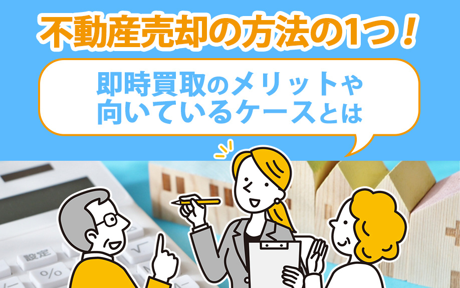 不動産売却の方法の1つ！即時買取のメリットや向いているケースとはの画像