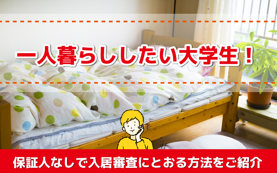 一人暮らししたい大学生！保証人なしで入居審査にとおる方法をご紹介