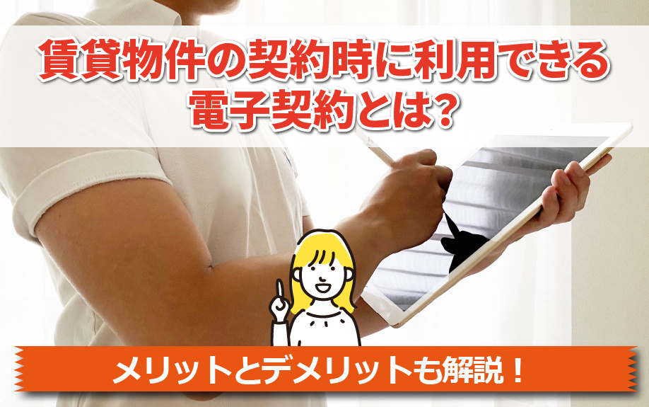 賃貸物件の契約時に利用できる電子契約とは？メリットとデメリットも解説！