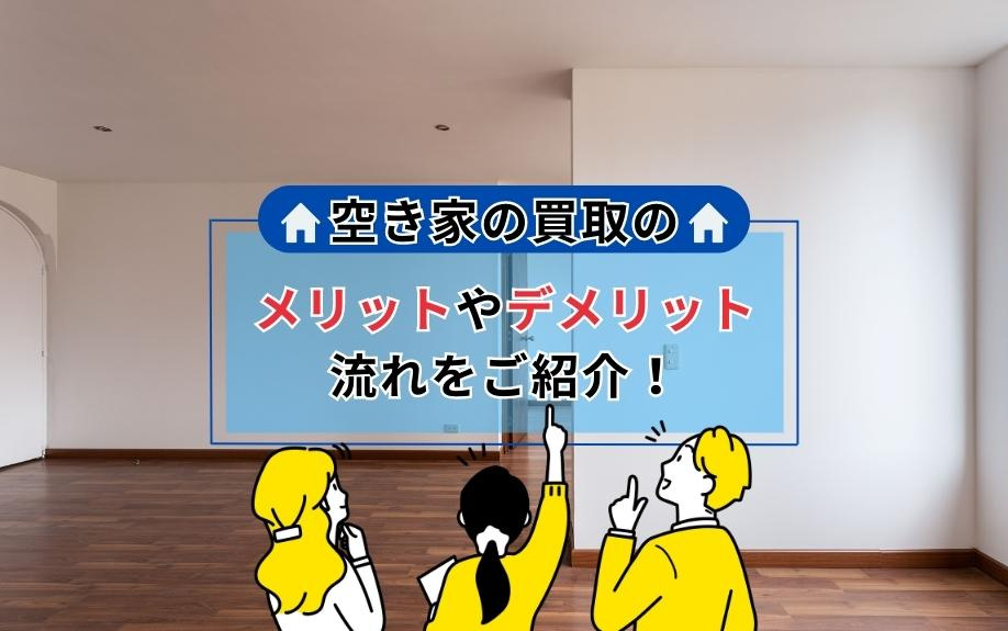 空き家の買取のメリットやデメリット・流れをご紹介！