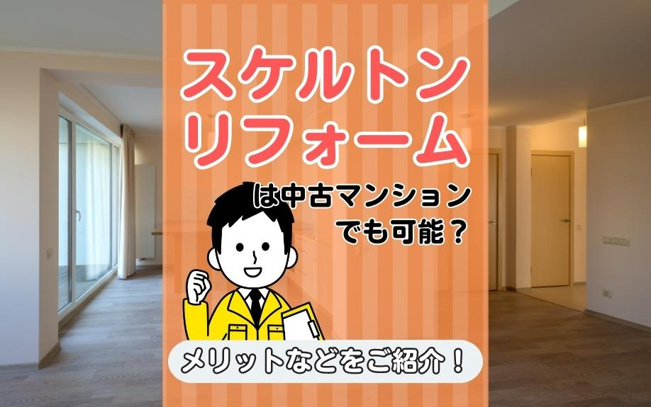 スケルトンリフォームは中古マンションでも可能？メリットなどをご紹介！