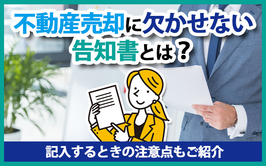 不動産売却に欠かせない告知書とは？記入するときの注意点もご紹介