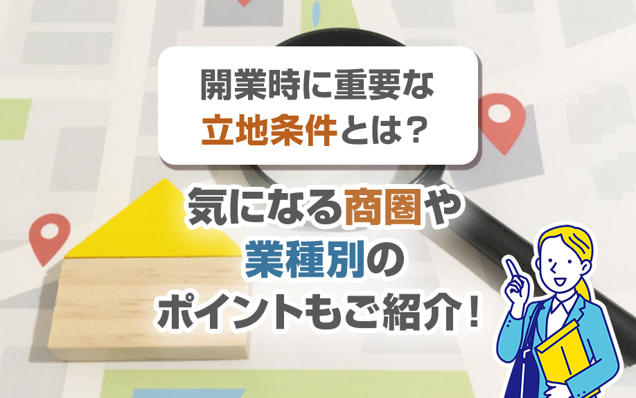 開業時に重要な立地条件とは？気になる商圏や業種別のポイントもご紹介！