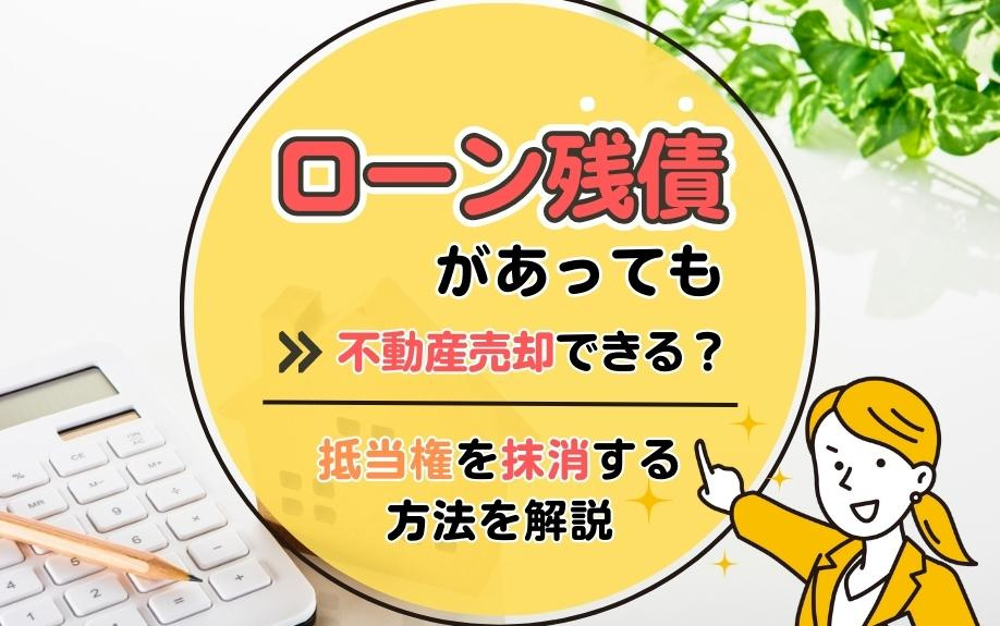 ローン残債があっても不動産売却できる？抵当権を抹消する方法を解説