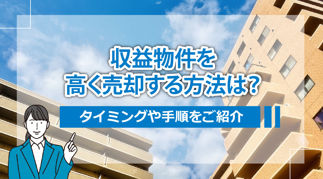 収益物件を高く売却する方法は？タイミングや手順をご紹介の画像