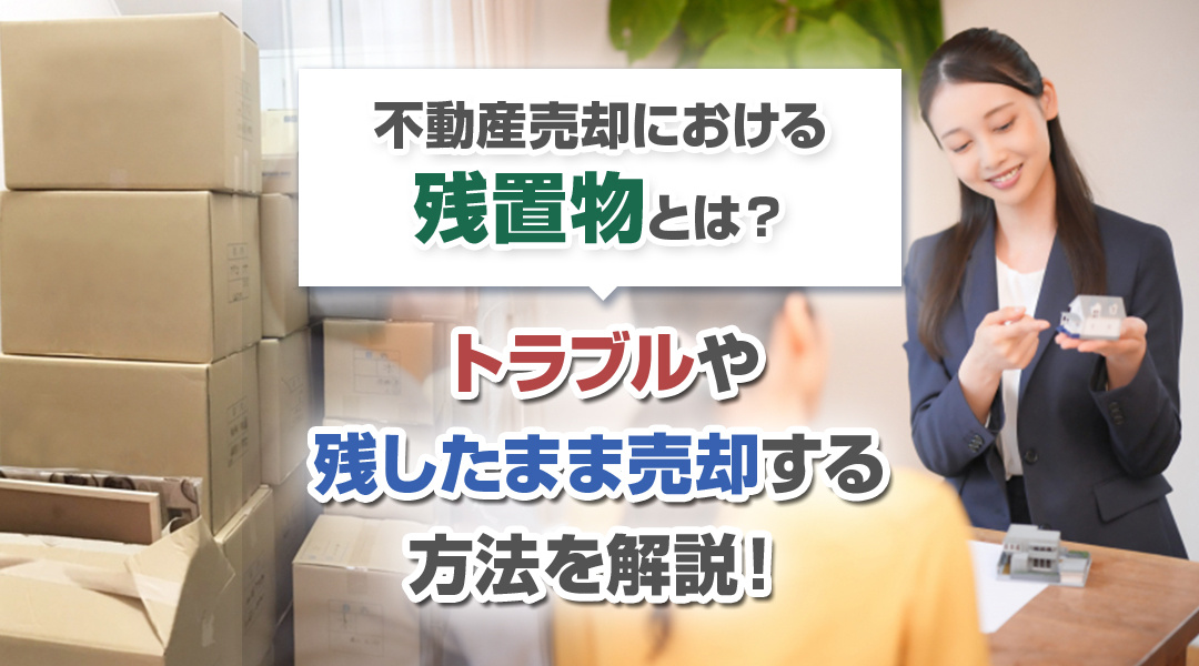 【津島市不動産売却】不動産売却における残置物とは？トラブルや残したまま売却する方法を解説！の画像