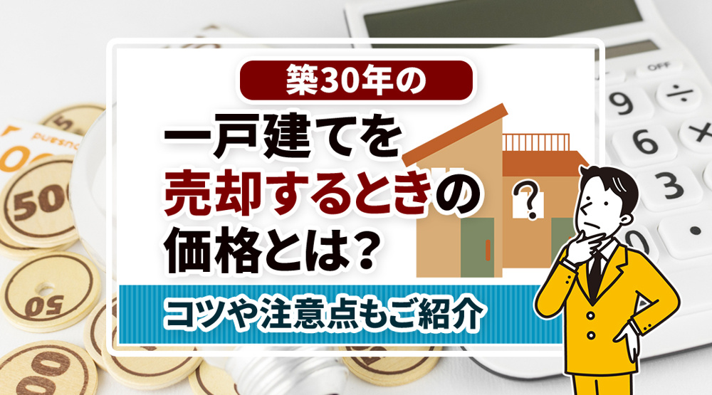 築30年の一戸建てを売却するときの価格とは？コツや注意点もご紹介の画像