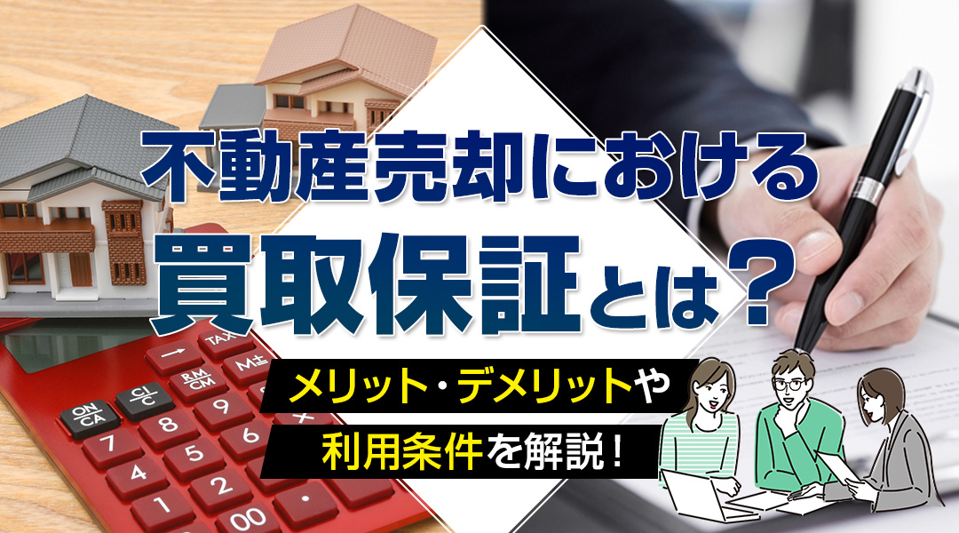 不動産売却における買取保証とは？メリット・デメリットや利用条件を解説！