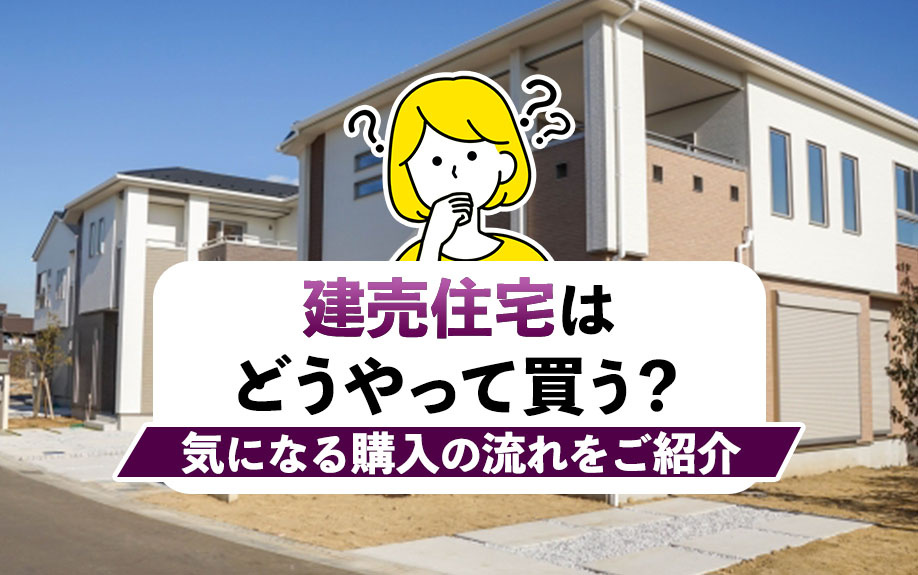 建売住宅はどうやって買う？気になる購入の流れをご紹介の画像
