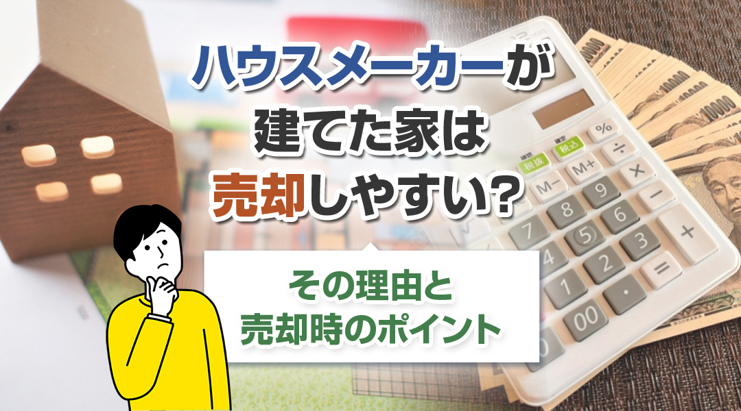ハウスメーカーが建てた家は売却しやすい？その理由と売却時のポイント