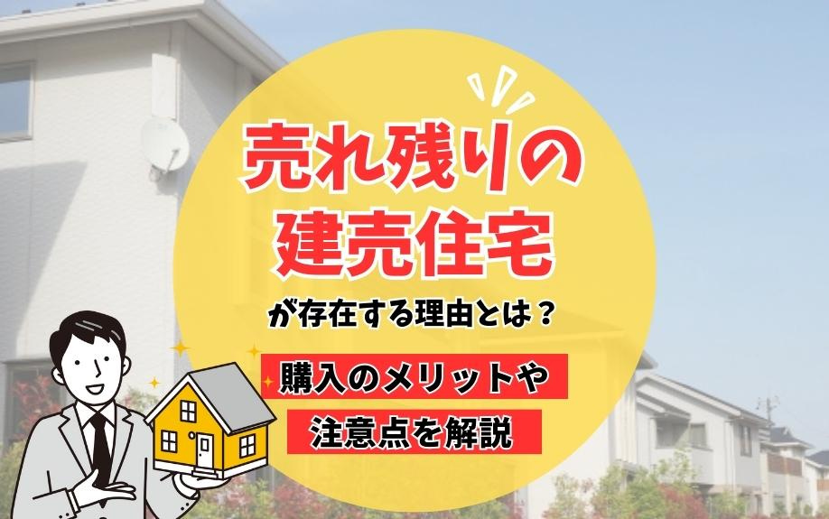 売れ残りの建売住宅が存在する理由とは？購入のメリットや注意点を解説