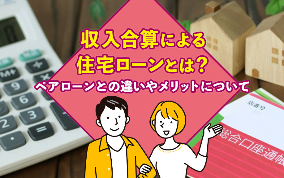 収入合算による住宅ローンとは？ペアローンとの違いやメリットについて