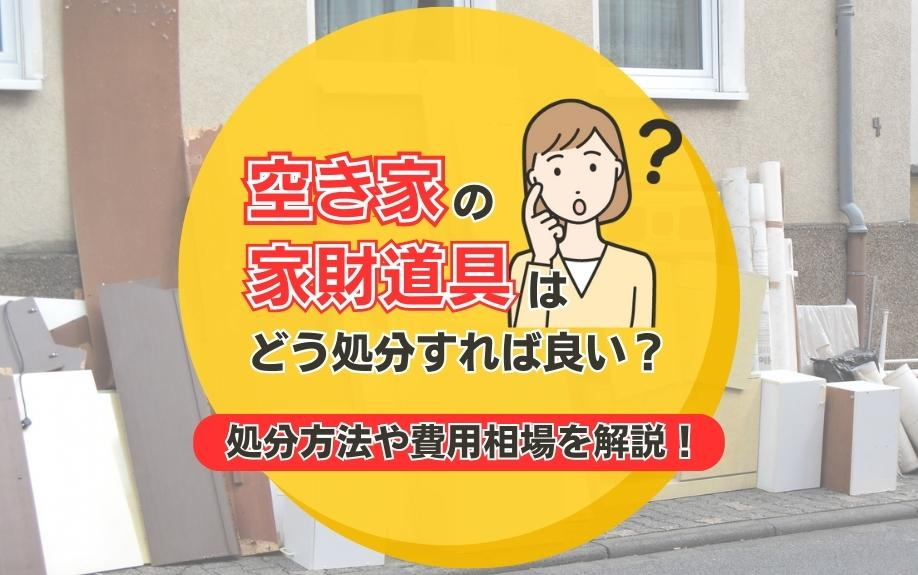 空き家の家財道具はどう処分すれば良い？処分方法や費用相場を解説！の画像