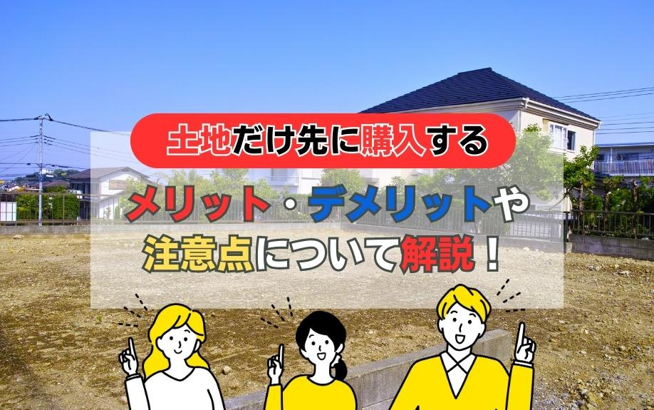 土地だけ先に購入するメリット・デメリットや注意点について解説！の画像