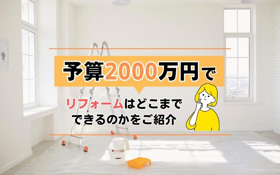 予算2000万円でリフォームはどこまでできるのかをご紹介