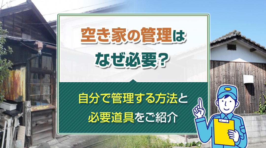 空き家の管理はなぜ必要？自分で管理する方法と必要道具をご紹介の画像