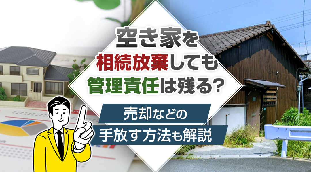 空き家を相続放棄しても管理責任は残る？売却などの手放す方法も解説の画像
