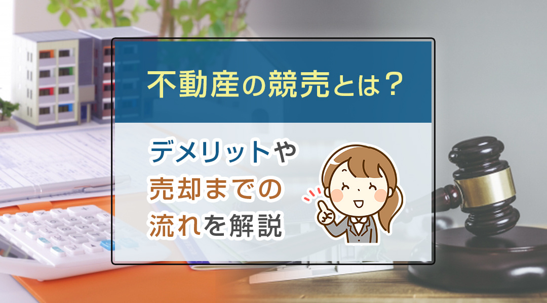 不動産の競売とは？デメリットや売却までの流れを解説