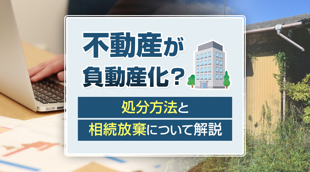不動産が負動産化？処分方法と相続放棄について解説の画像