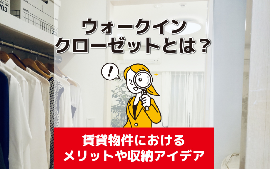 ウォークインクローゼットとは？賃貸物件におけるメリットや収納アイデアをご紹介