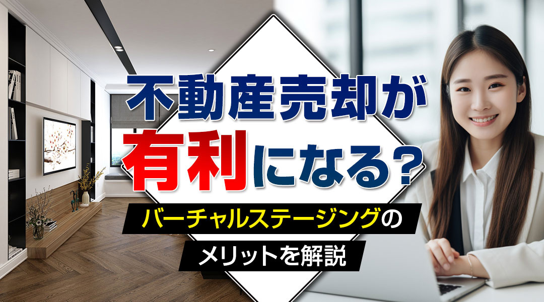 不動産売却が有利になる？バーチャルステージングのメリットを解説
