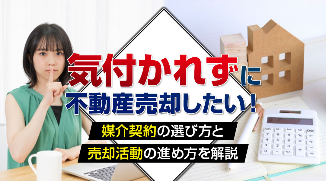 気付かれずに不動産売却したい！媒介契約の選び方と売却活動の進め方を解説の画像