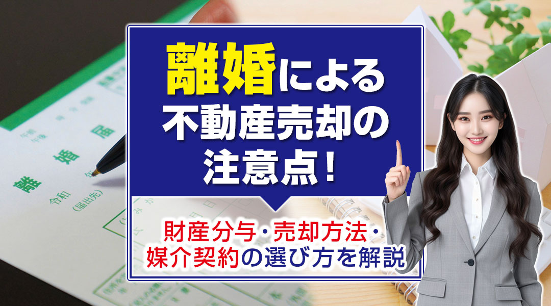 離婚による不動産売却の注意点！財産分与・売却方法・媒介契約の選び方を解説の画像