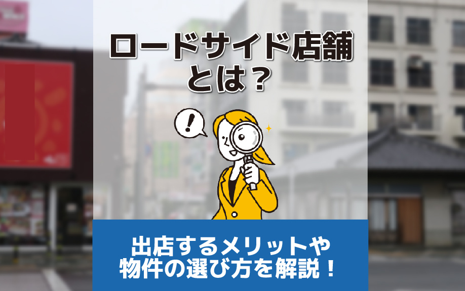 ロードサイド店舗とは？出店するメリットや物件の選び方を解説！